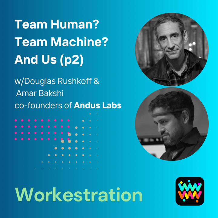Team Human? Team Machine? And Us (p2 of 2) w/Douglas Rushkoff & Amar Bakshi co-founders of Andus Labs