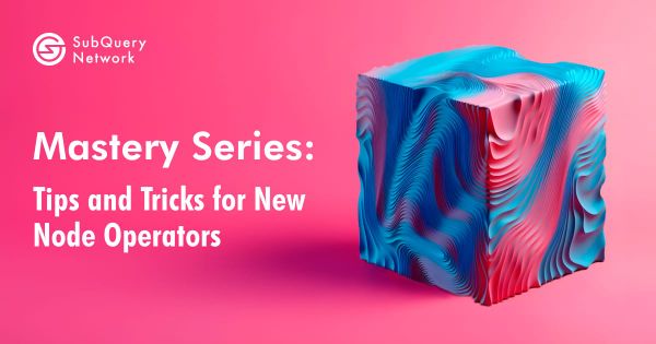 Mastery Series: Tips and Tricks for New Node Operators
