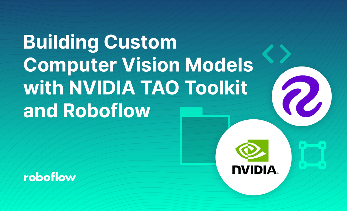 Building Custom Computer Vision Models with NVIDIA TAO Toolkit and Roboflow