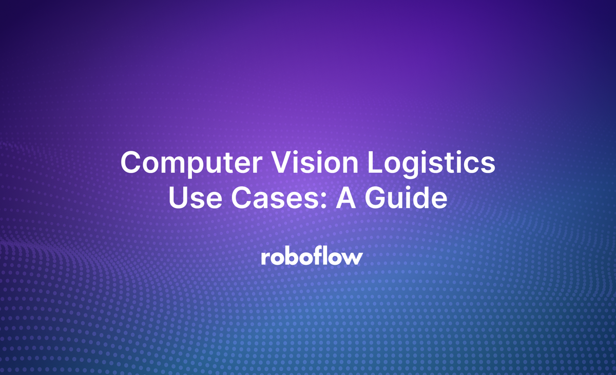 Computer Vision Logistics Use Cases: A Guide