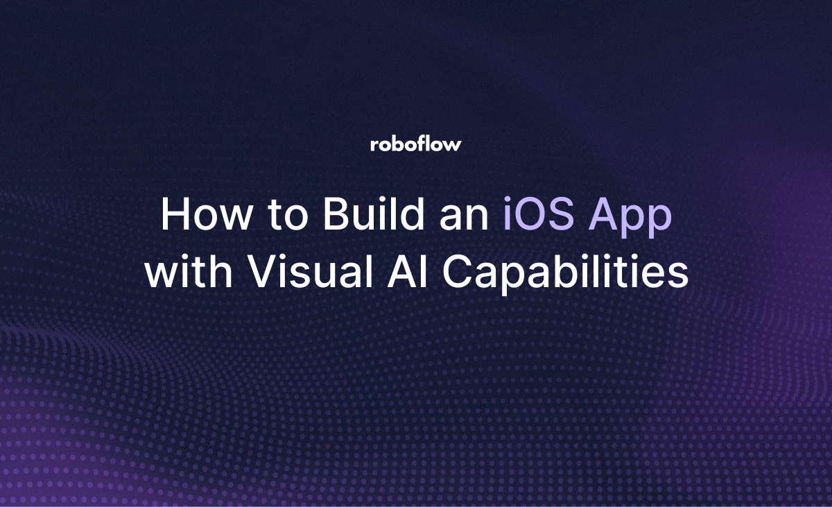 How to Build an iOS App with Visual AI Capabilities