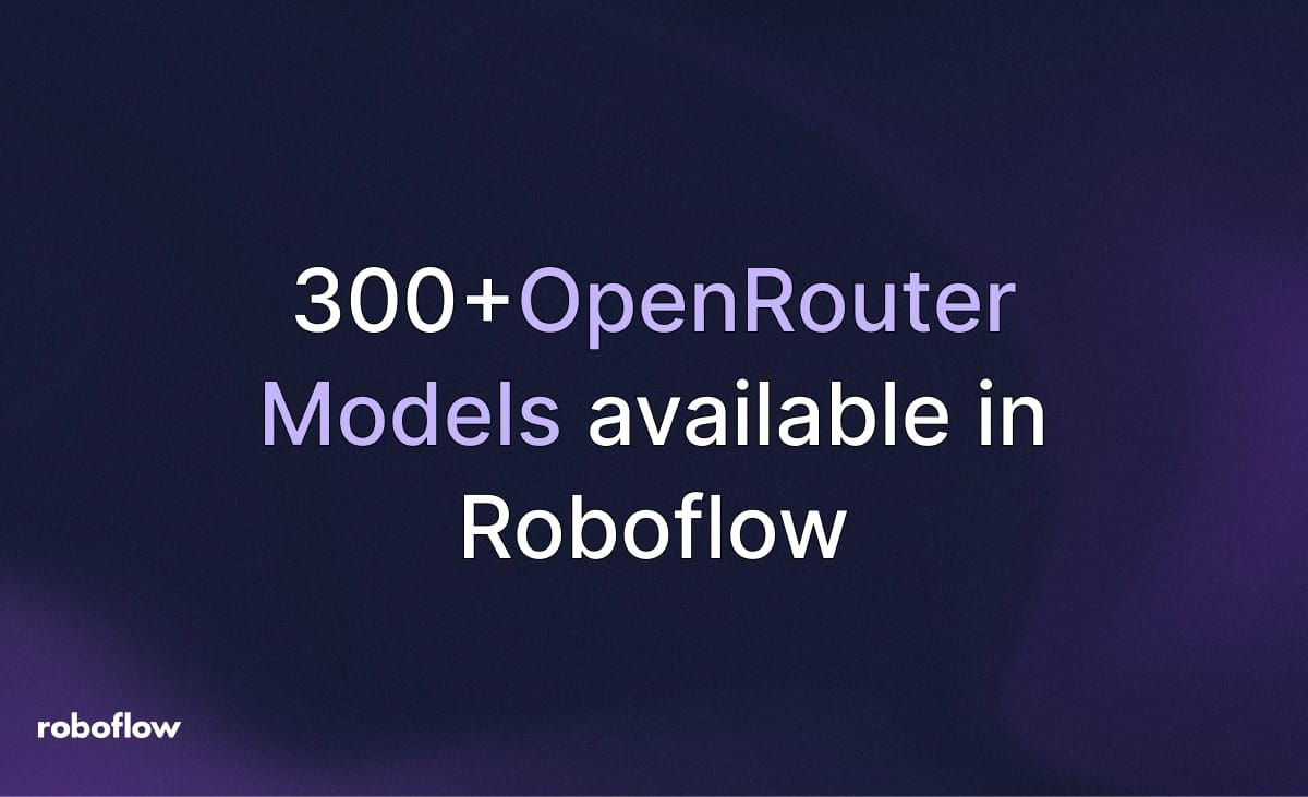 Launch: 300+ OpenRouter models available in Roboflow