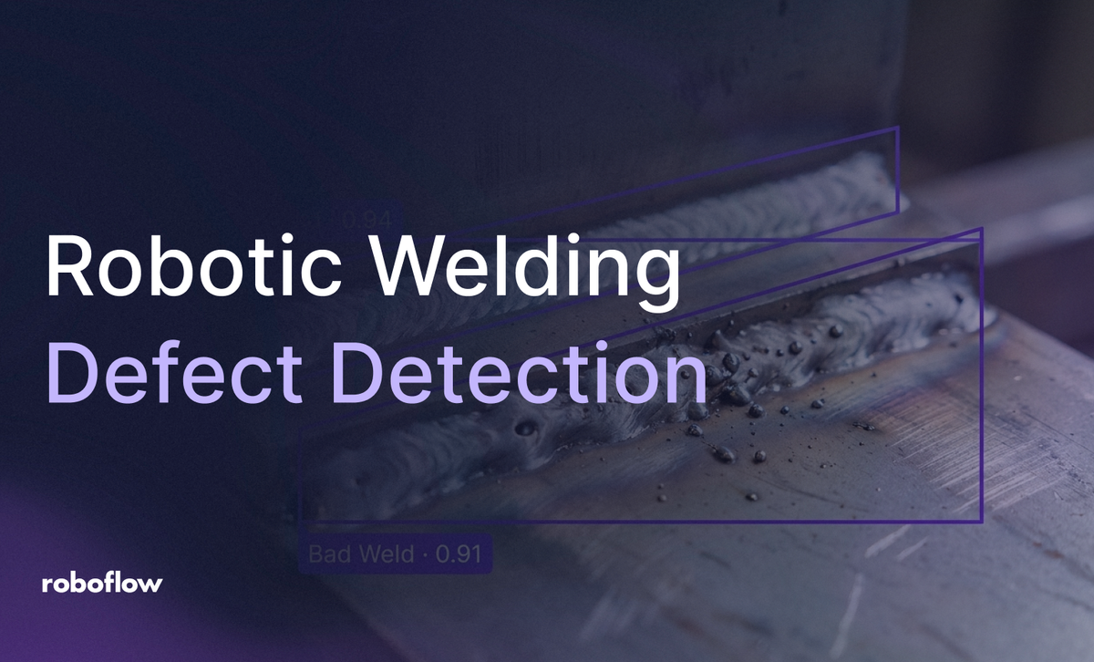 Building an AI-Powered Robotic Welding Defect Detection System with Roboflow