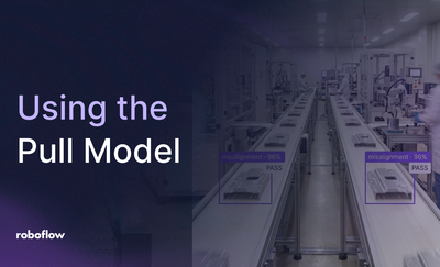 Using the pull model for successful vision AI deployment by Roboflow