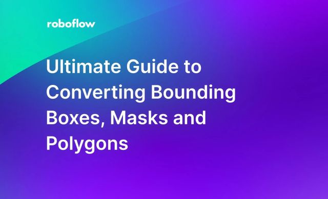 Ultimate Guide to Converting Bounding Boxes, Masks and Polygons
