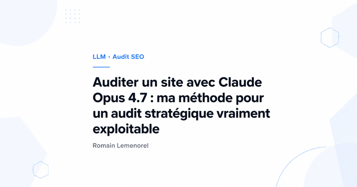 Auditer un site avec Claude Opus 4.7 : ma méthode pour un audit stratégique vraiment exploitable