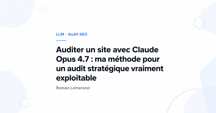 Auditer un site avec Claude Opus 4.7 : ma méthode pour un audit stratégique vraiment exploitable