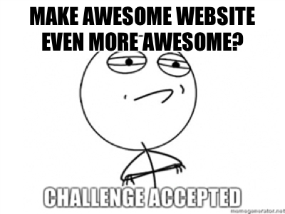 Make Awesome Website Even More Awesome? Challenge Accepted.