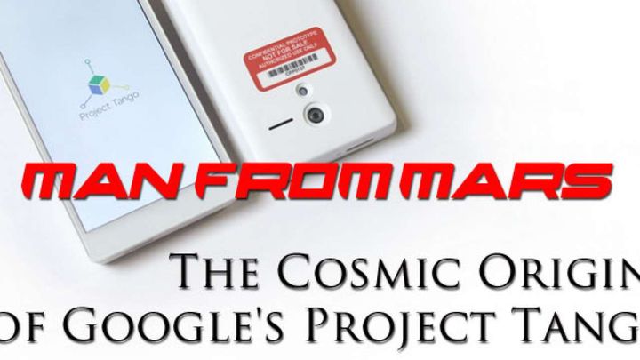 Man from Mars: The Cosmic Origins of Google's Project Tango