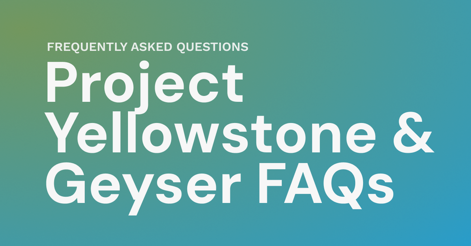 Project Yellowstone & Geyser streaming FAQs