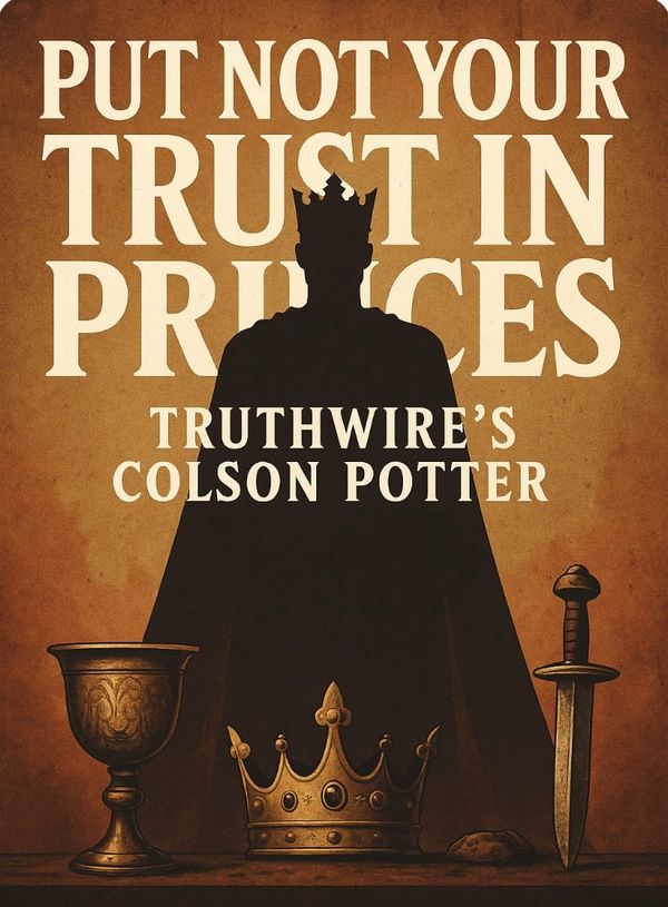 Put Not Your Trust in Princes