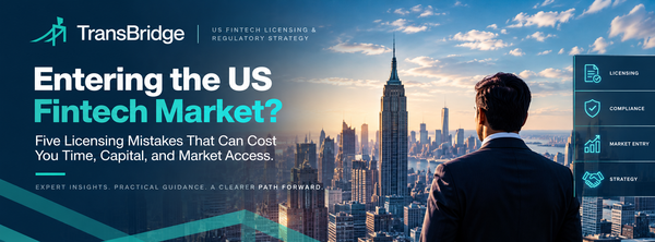 Entering the US Fintech Market? Five Licensing Mistakes That Can Cost You Time, Capital, and Market Access