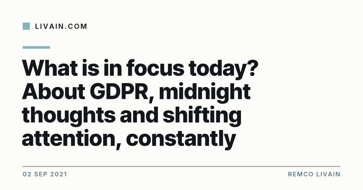 What is in focus today? About GDPR, midnight thoughts and shifting attention, constantly — title card, livain.com