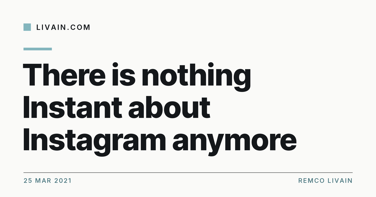 There is nothing Instant about Instagram anymore — title card, livain.com