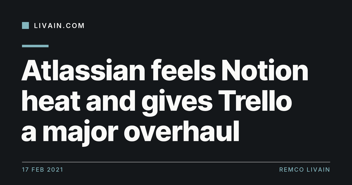 Atlassian feels Notion heat and gives Trello a major overhaul — title card, livain.com