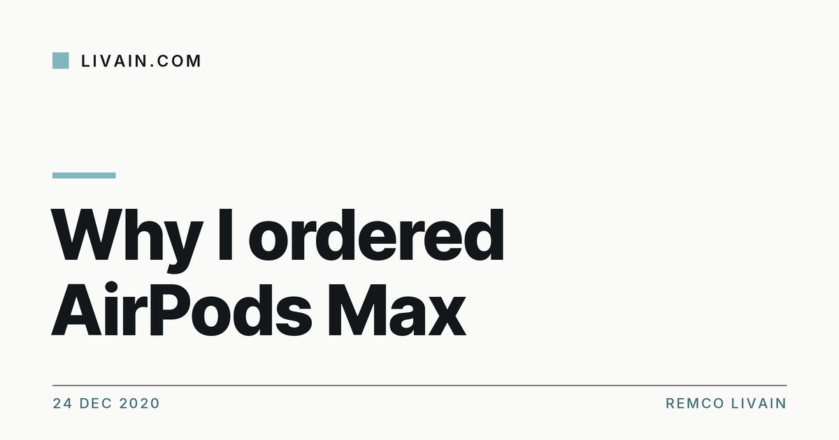 Why I ordered AirPods Max — title card, livain.com