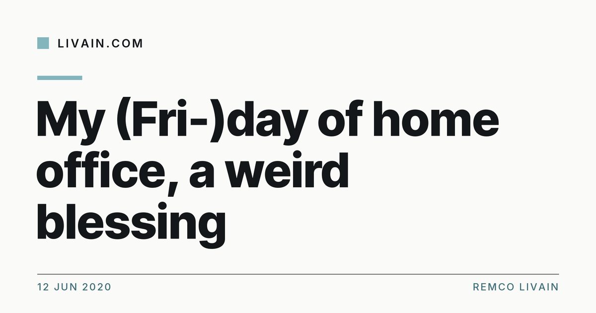 My (Fri-)day of home office, a weird blessing — title card, livain.com