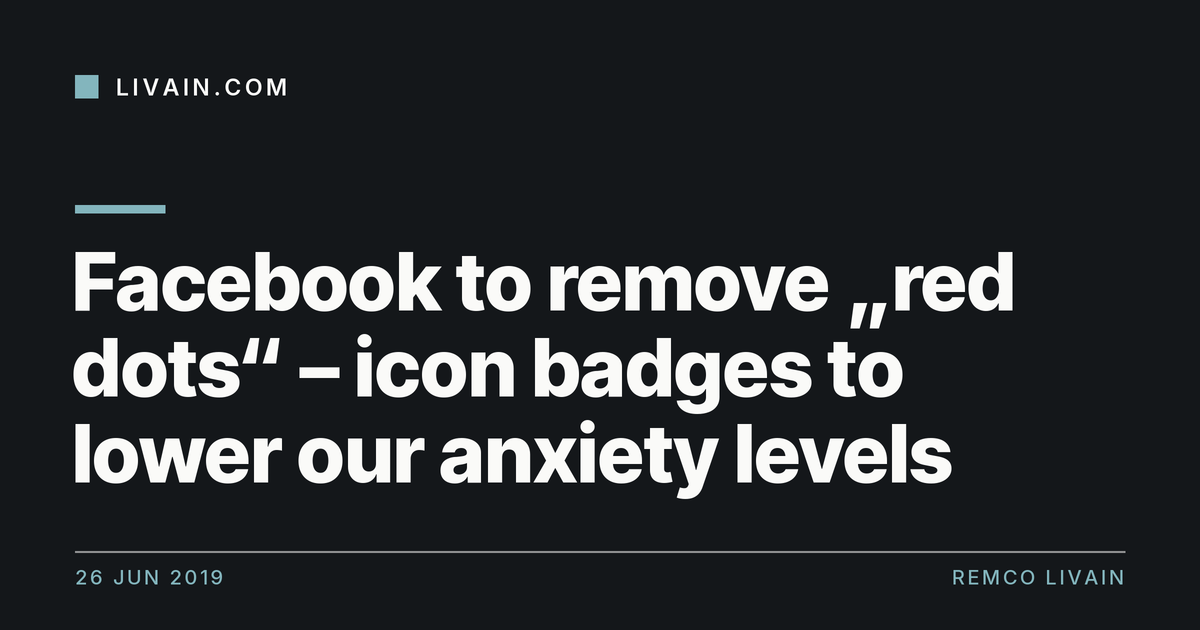 Facebook to remove „red dots“ – icon badges to lower our anxiety levels — title card, livain.com