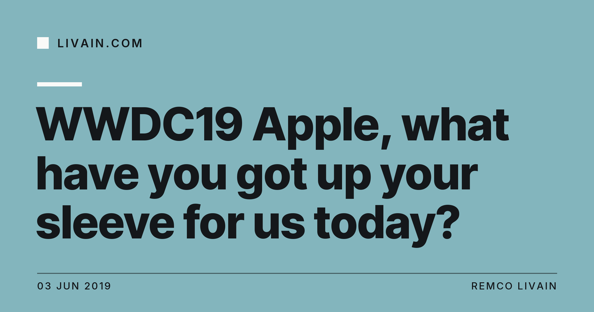 WWDC19 Apple, what have you got up your sleeve for us today? — title card, livain.com
