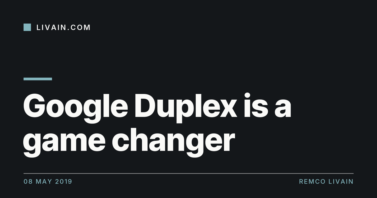 Google Duplex is a game changer — title card, livain.com