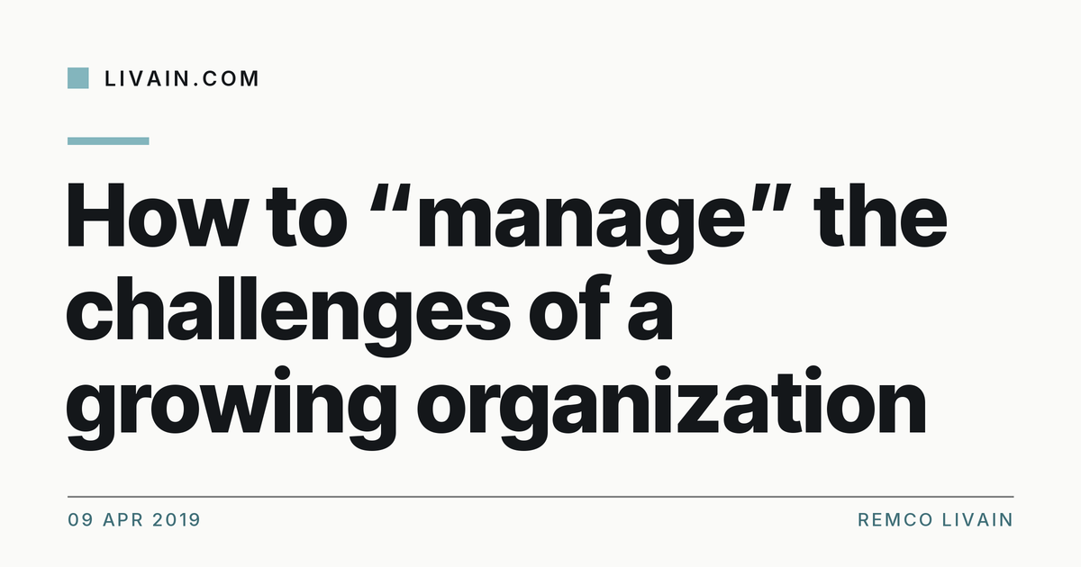 How to “manage” the challenges of a growing organization — title card, livain.com
