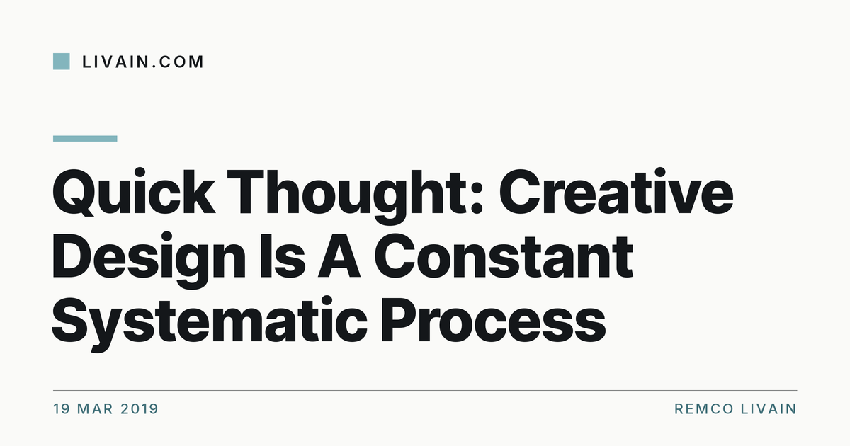 Quick Thought: Creative Design Is A Constant Systematic Process — title card, livain.com