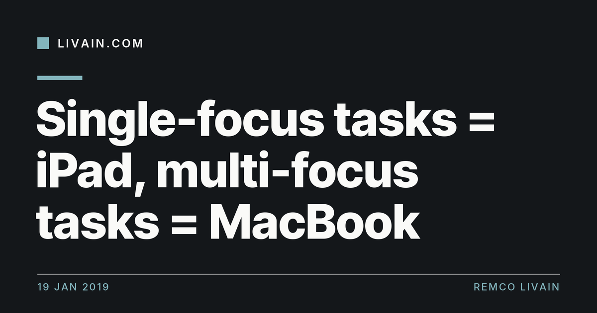 Single-focus tasks = iPad, multi-focus tasks = MacBook — title card, livain.com