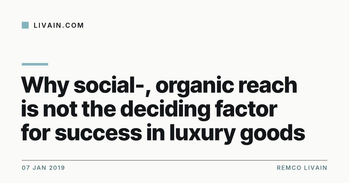 Why social-, organic reach is not the deciding factor for success in luxury goods — title card, livain.com