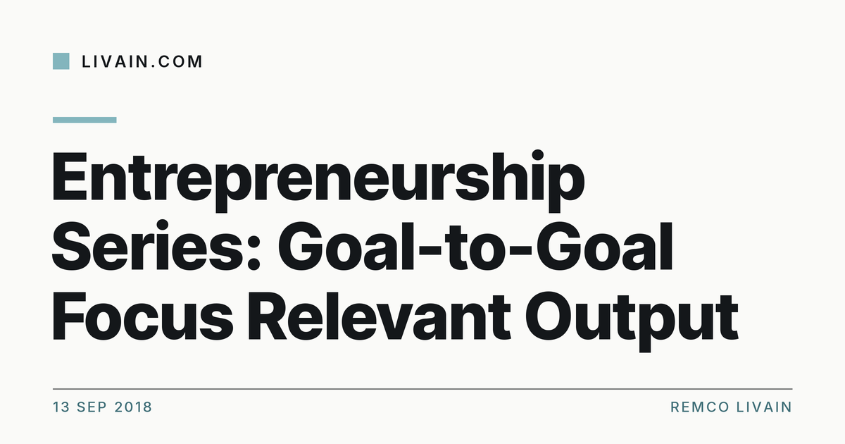 Entrepreneurship Series: Goal-to-Goal Focus Relevant Output — title card, livain.com