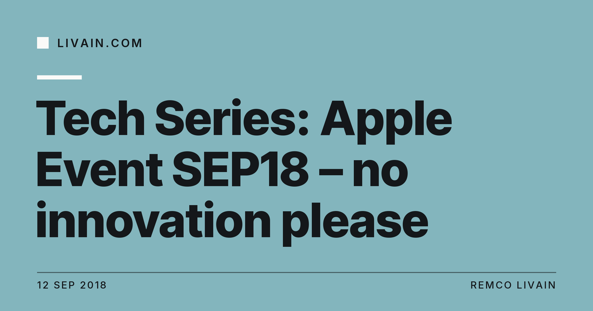 Tech Series: Apple Event SEP18 – no innovation please — title card, livain.com