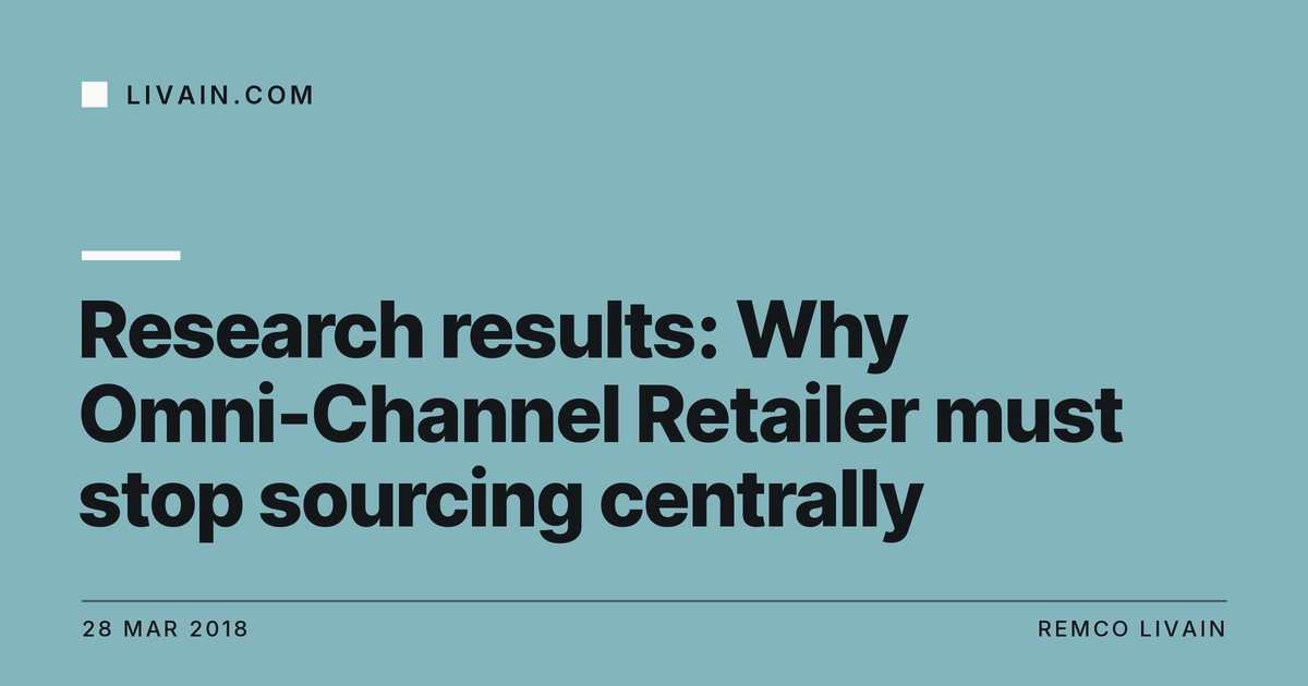 Research results: Why Omni-Channel Retailer must stop sourcing centrally — title card, livain.com