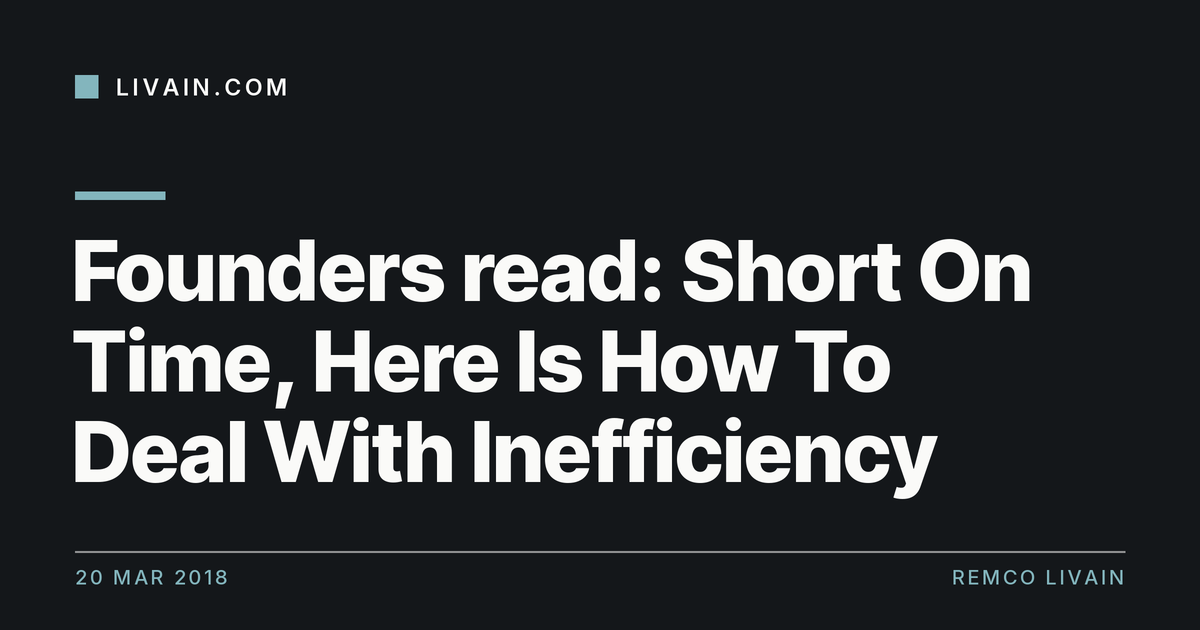 Founders read: Short On Time, Here Is How To Deal With Inefficiency — title card, livain.com