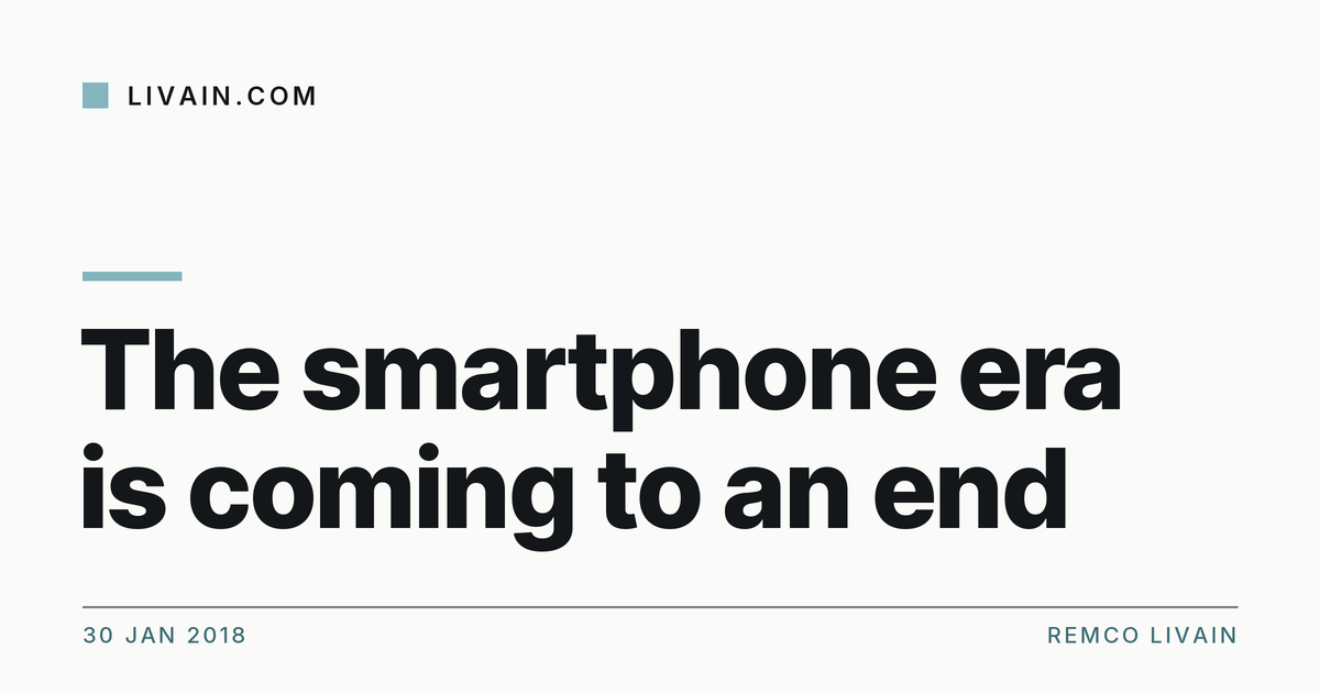 The smartphone era is coming to an end — title card, livain.com