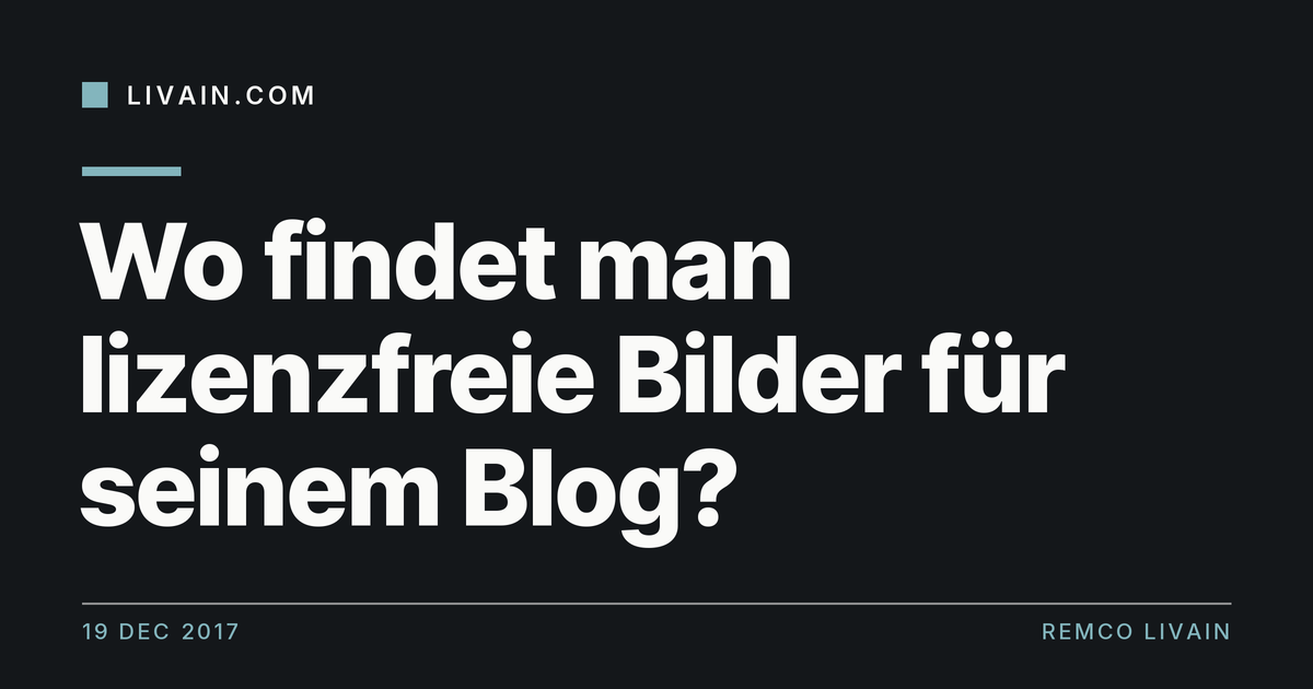 Wo findet man lizenzfreie Bilder für seinem Blog? — title card, livain.com