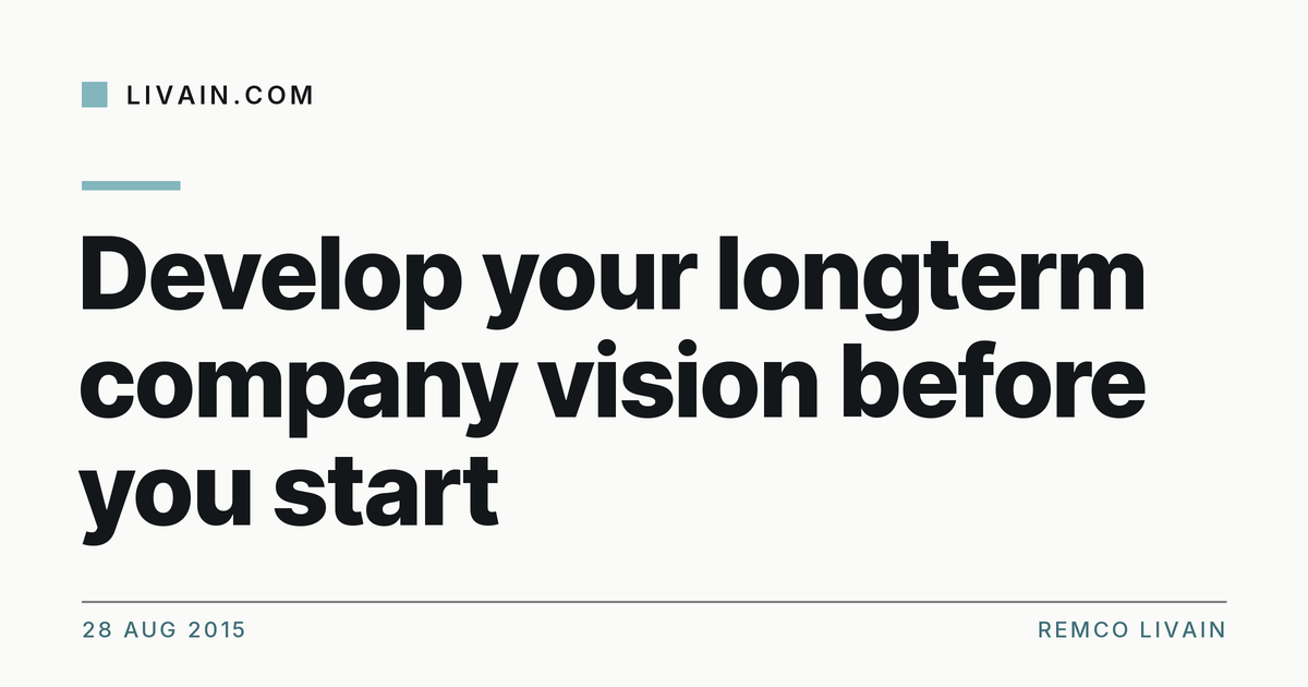 Develop your longterm company vision before you start — title card, livain.com