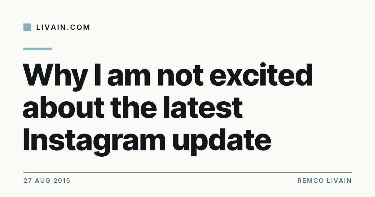 Why I am not excited about the latest Instagram update — title card, livain.com
