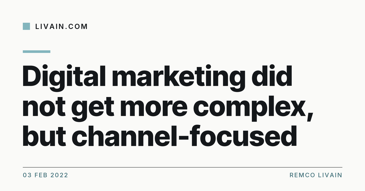 Digital marketing did not get more complex, but channel-focused — title card, livain.com