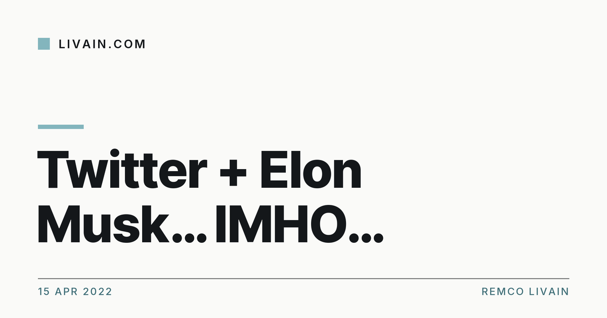 Twitter + Elon Musk… IMHO… — title card, livain.com