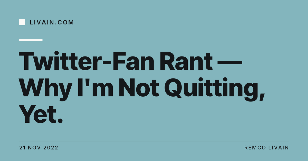 Twitter-Fan Rant — Why I'm Not Quitting, Yet. — title card, livain.com