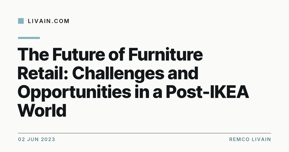 The Future of Furniture Retail: Challenges and Opportunities in a Post-IKEA World — title card, livain.com