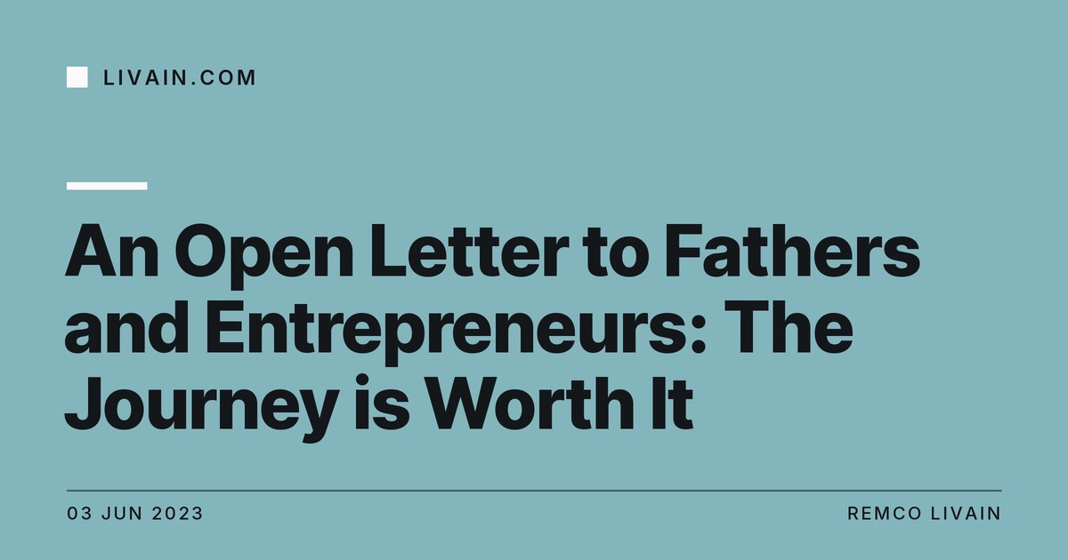 An Open Letter to Fathers and Entrepreneurs: The Journey is Worth It — title card, livain.com