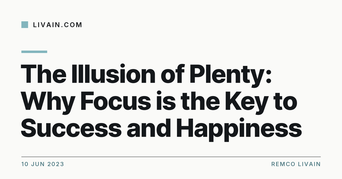 The Illusion of Plenty: Why Focus is the Key to Success and Happiness — title card, livain.com