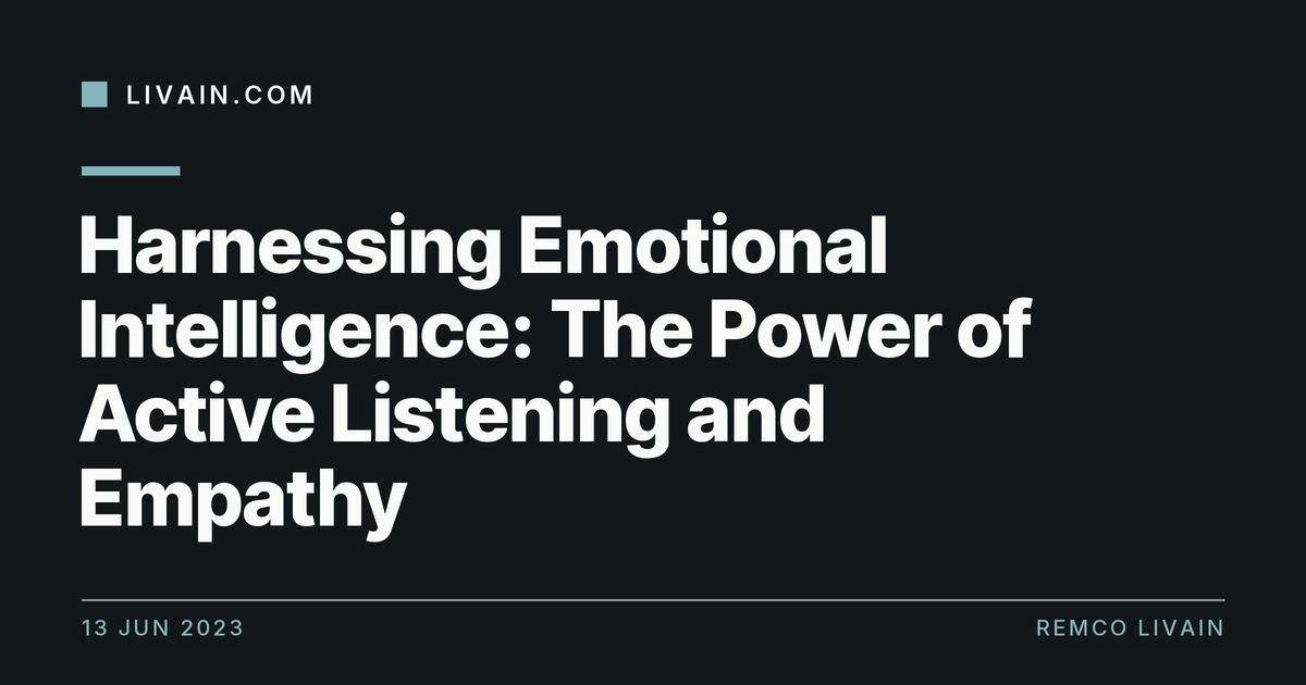 Harnessing Emotional Intelligence: The Power of Active Listening and Empathy — title card, livain.com