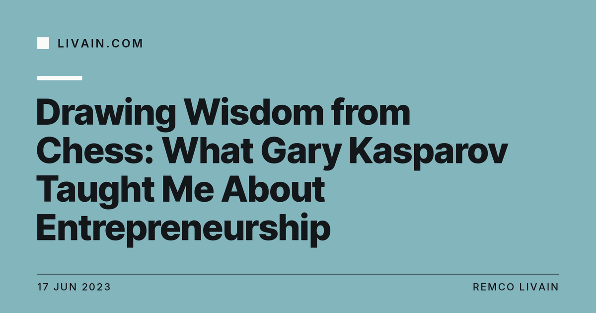 Drawing Wisdom from Chess: What Gary Kasparov Taught Me About Entrepreneurship — title card, livain.com