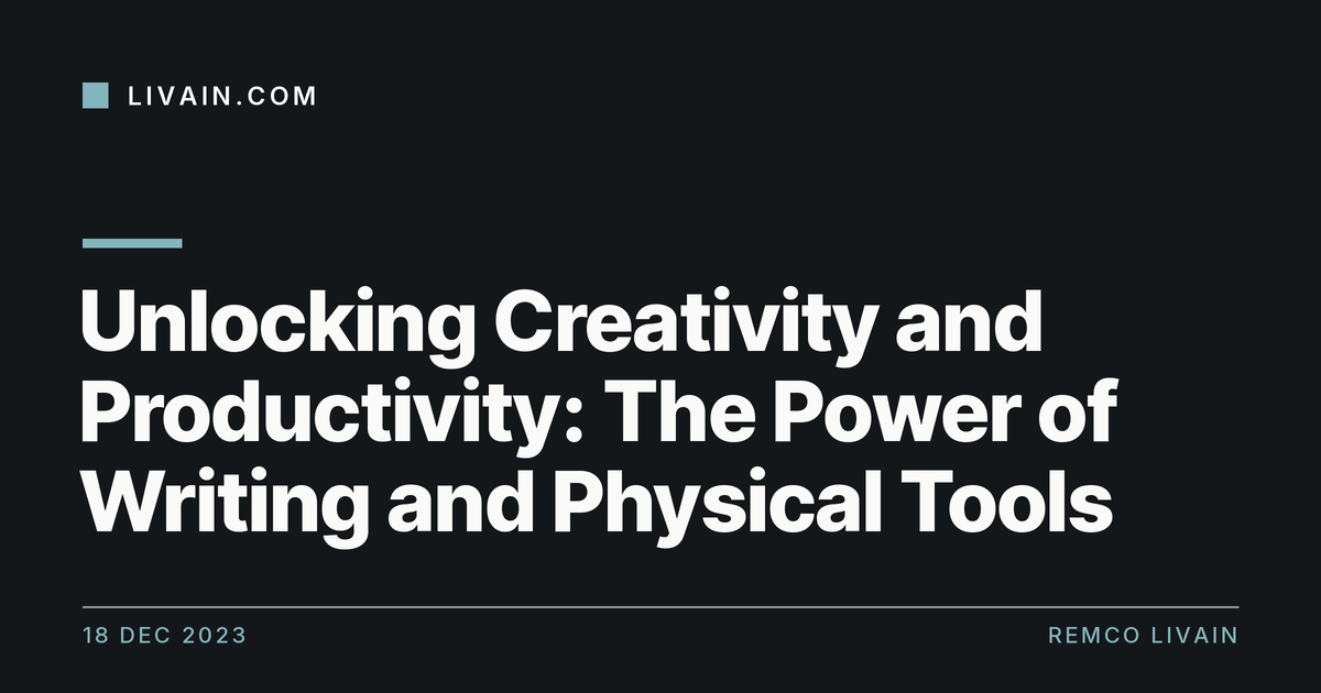 Unlocking Creativity and Productivity: The Power of Writing and Physical Tools — title card, livain.com