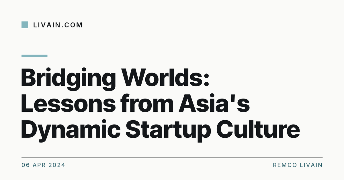 Bridging Worlds: Lessons from Asia's Dynamic Startup Culture — title card, livain.com