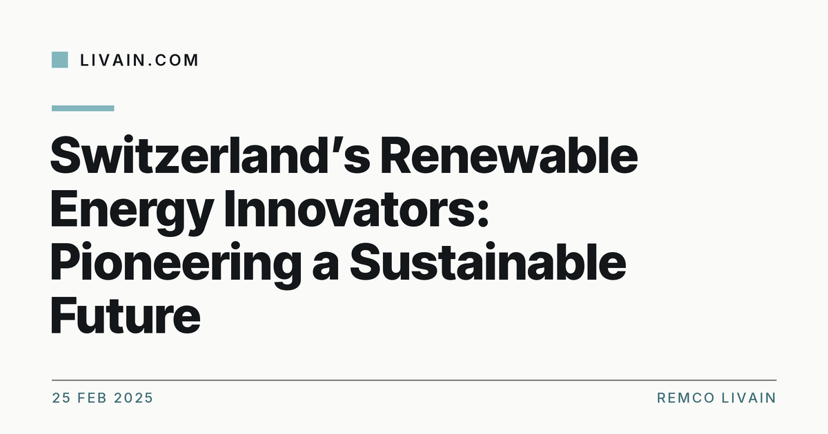 Switzerland’s Renewable Energy Innovators: Pioneering a Sustainable Future — title card, livain.com