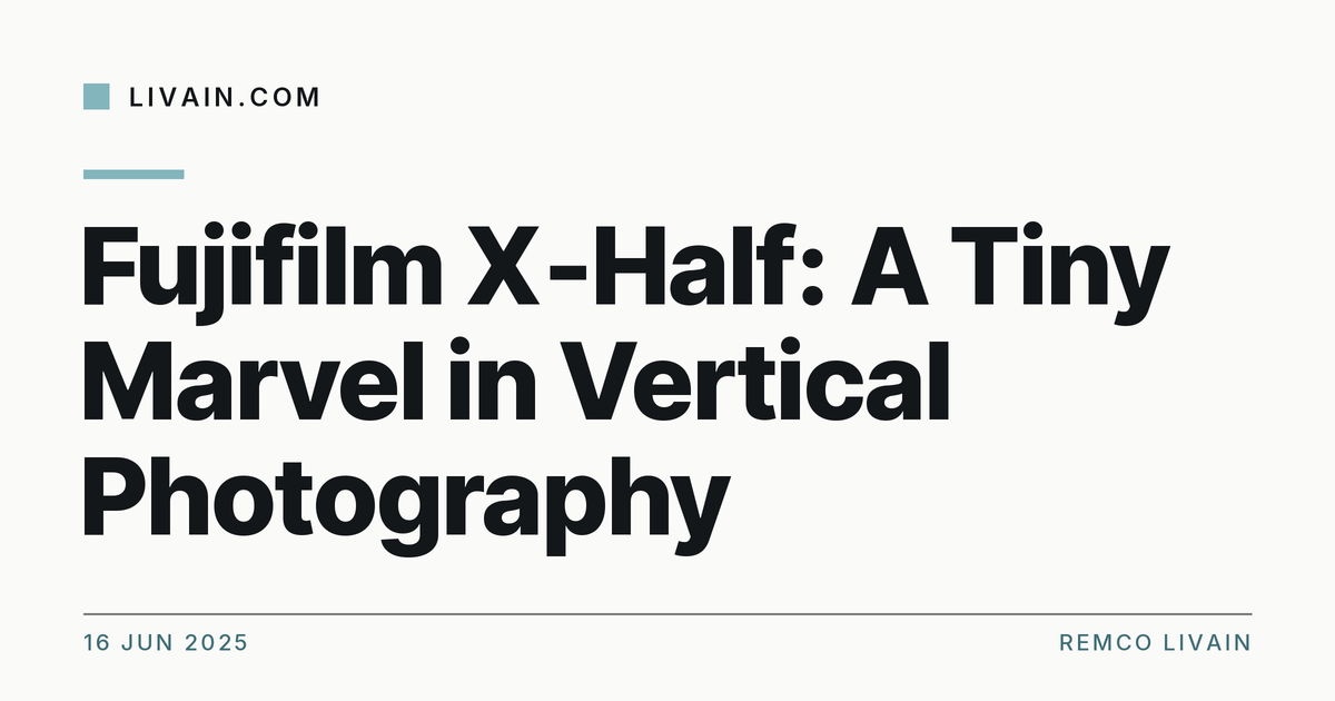 Fujifilm X‑Half: A Tiny Marvel in Vertical Photography — title card, livain.com