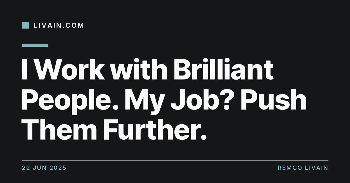 I Work with Brilliant People. My Job? Push Them Further. — title card, livain.com