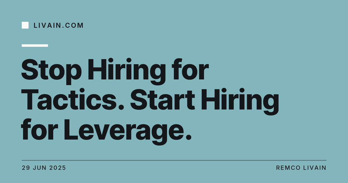 Stop Hiring for Tactics. Start Hiring for Leverage. — title card, livain.com
